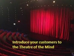 Introduce your customers to our Theatre of the Mind ..